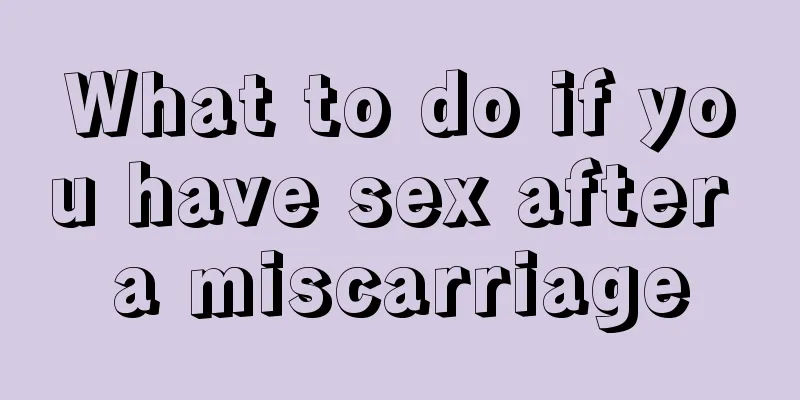 What to do if you have sex after a miscarriage