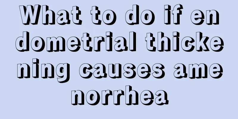 What to do if endometrial thickening causes amenorrhea