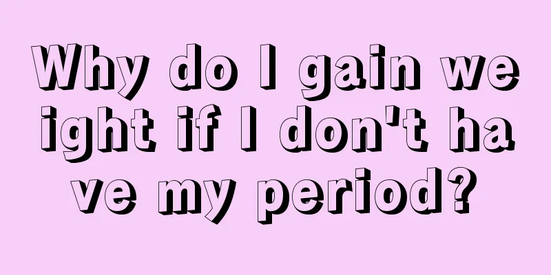 Why do I gain weight if I don't have my period?