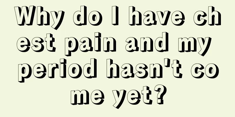 Why do I have chest pain and my period hasn't come yet?