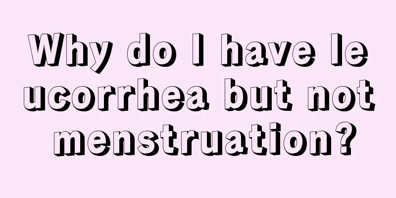 Why do I have leucorrhea but not menstruation?