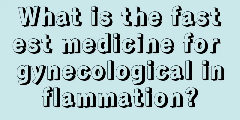 What is the fastest medicine for gynecological inflammation?