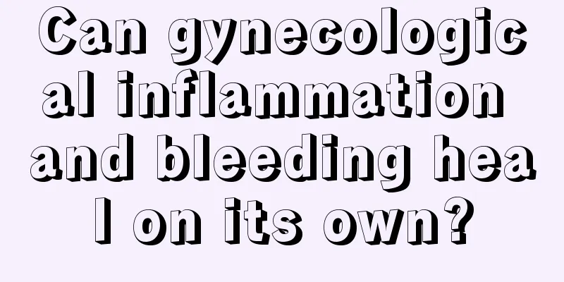 Can gynecological inflammation and bleeding heal on its own?