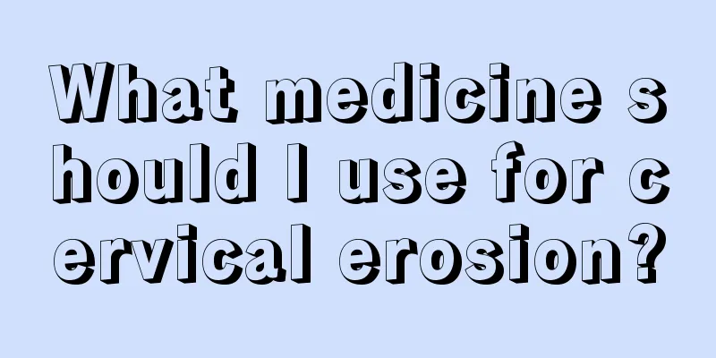 What medicine should I use for cervical erosion?