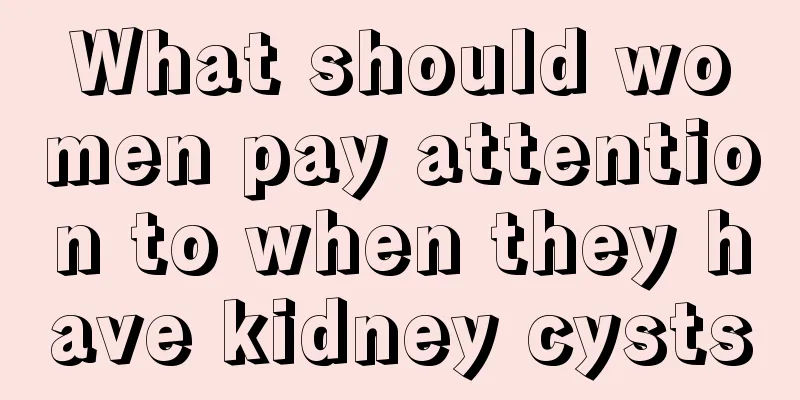 What should women pay attention to when they have kidney cysts