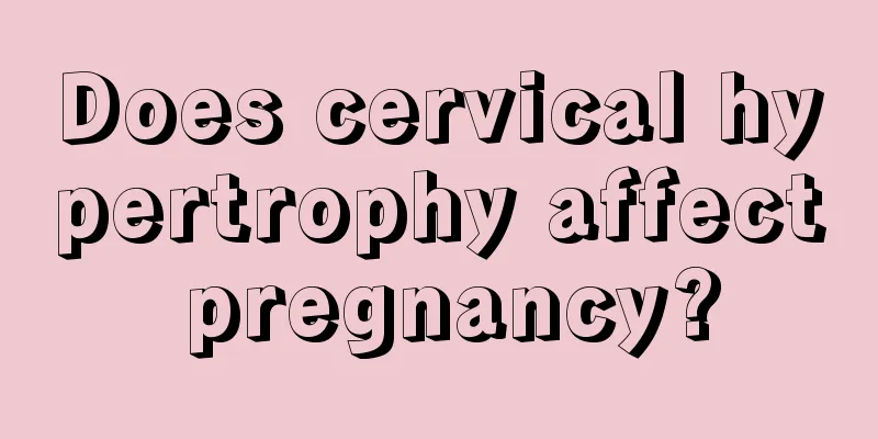 Does cervical hypertrophy affect pregnancy?