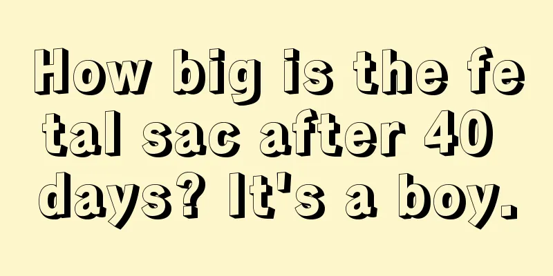 How big is the fetal sac after 40 days? It's a boy.