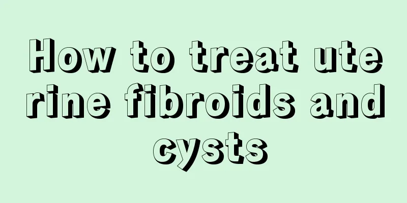 How to treat uterine fibroids and cysts