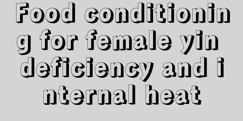 Food conditioning for female yin deficiency and internal heat