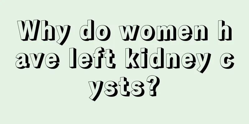 Why do women have left kidney cysts?