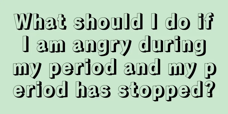 What should I do if I am angry during my period and my period has stopped?