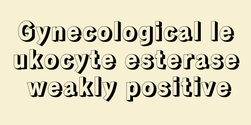 Gynecological leukocyte esterase weakly positive