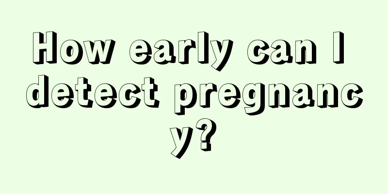 How early can I detect pregnancy?