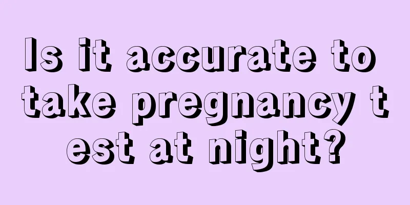 Is it accurate to take pregnancy test at night?