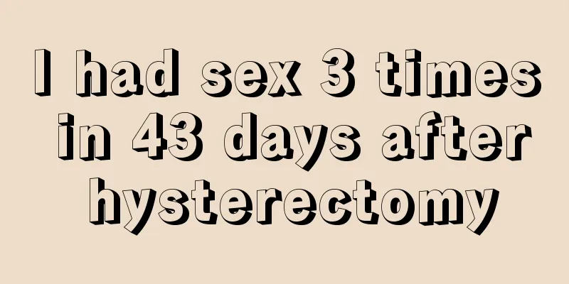 I had sex 3 times in 43 days after hysterectomy