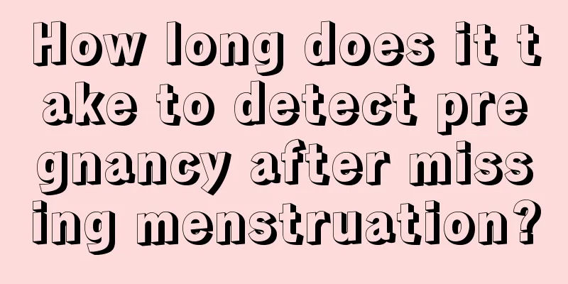 How long does it take to detect pregnancy after missing menstruation?