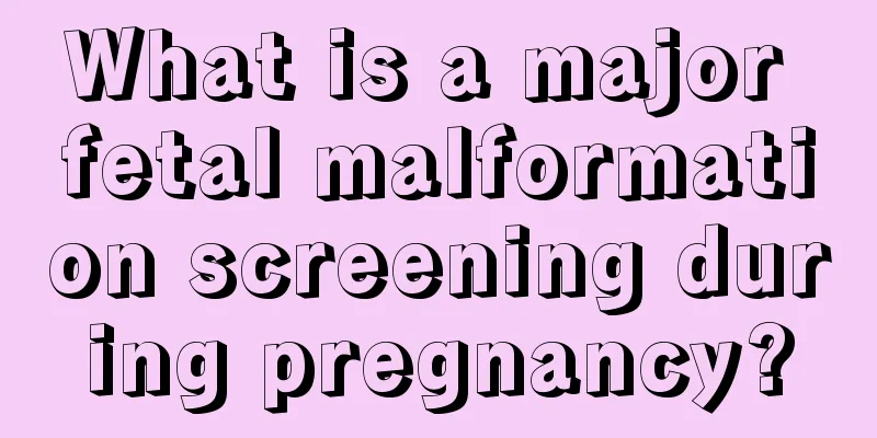 What is a major fetal malformation screening during pregnancy?