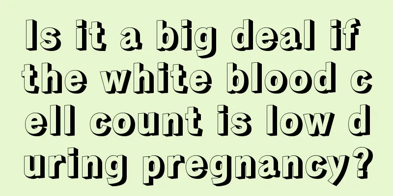 Is it a big deal if the white blood cell count is low during pregnancy?