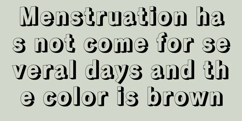 Menstruation has not come for several days and the color is brown