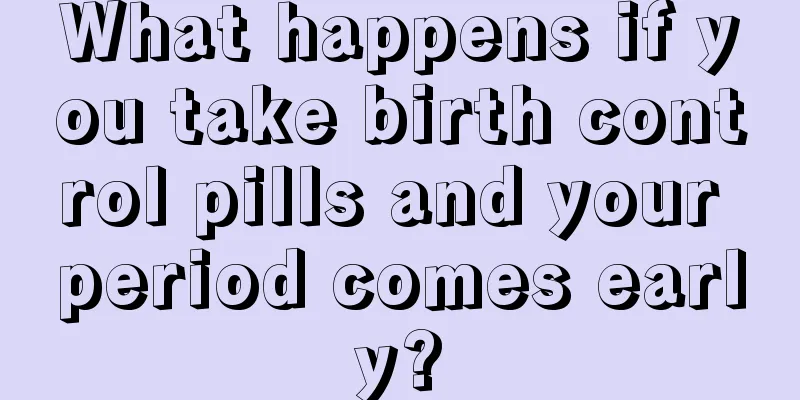 What happens if you take birth control pills and your period comes early?