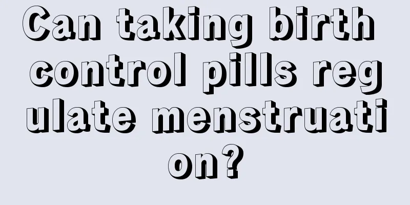 Can taking birth control pills regulate menstruation?