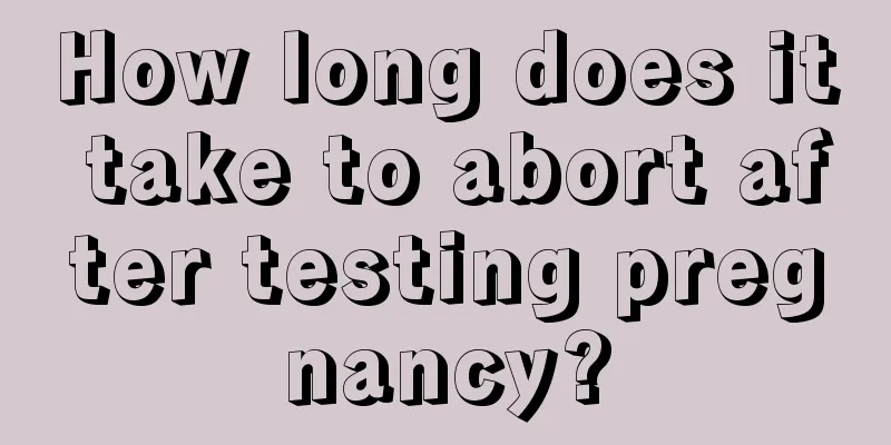 How long does it take to abort after testing pregnancy?