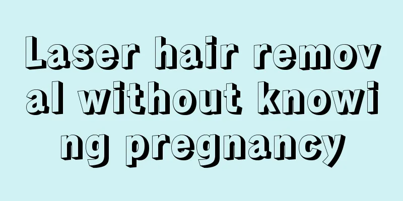 Laser hair removal without knowing pregnancy