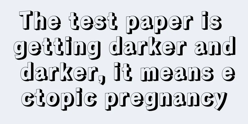 The test paper is getting darker and darker, it means ectopic pregnancy