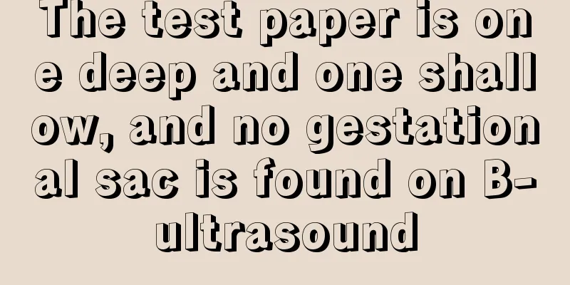 The test paper is one deep and one shallow, and no gestational sac is found on B-ultrasound