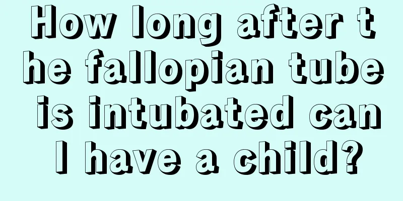 How long after the fallopian tube is intubated can I have a child?