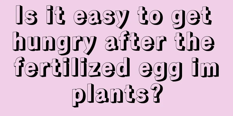 Is it easy to get hungry after the fertilized egg implants?