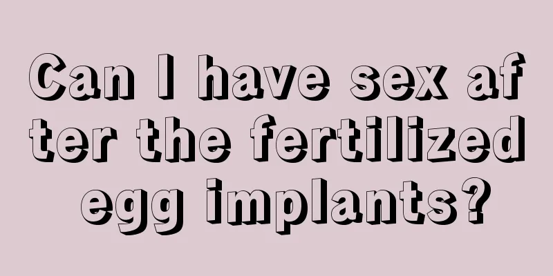 Can I have sex after the fertilized egg implants?