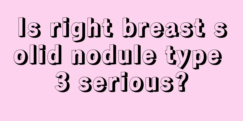 Is right breast solid nodule type 3 serious?