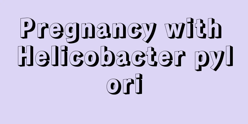 Pregnancy with Helicobacter pylori