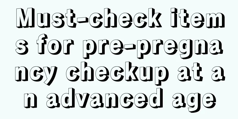 Must-check items for pre-pregnancy checkup at an advanced age