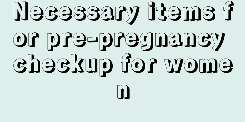 Necessary items for pre-pregnancy checkup for women