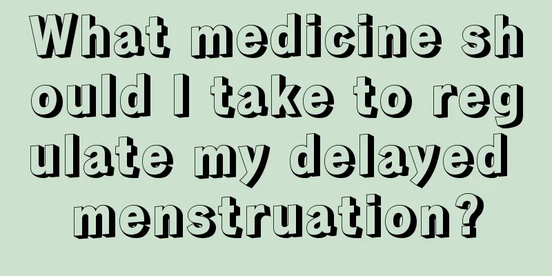 What medicine should I take to regulate my delayed menstruation?