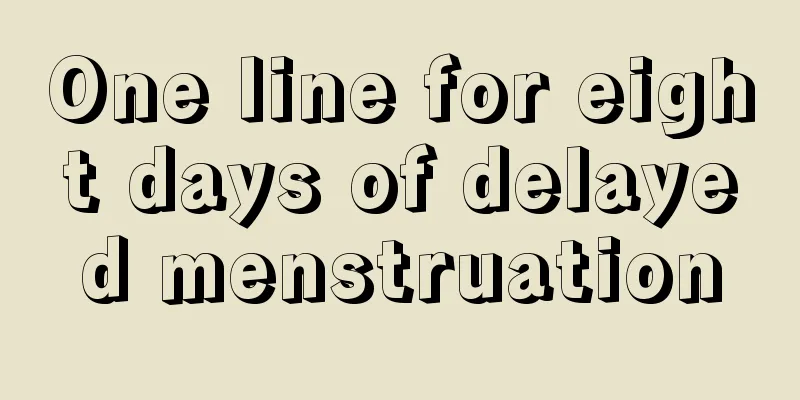 One line for eight days of delayed menstruation