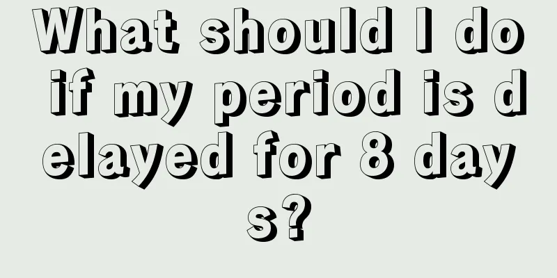 What should I do if my period is delayed for 8 days?