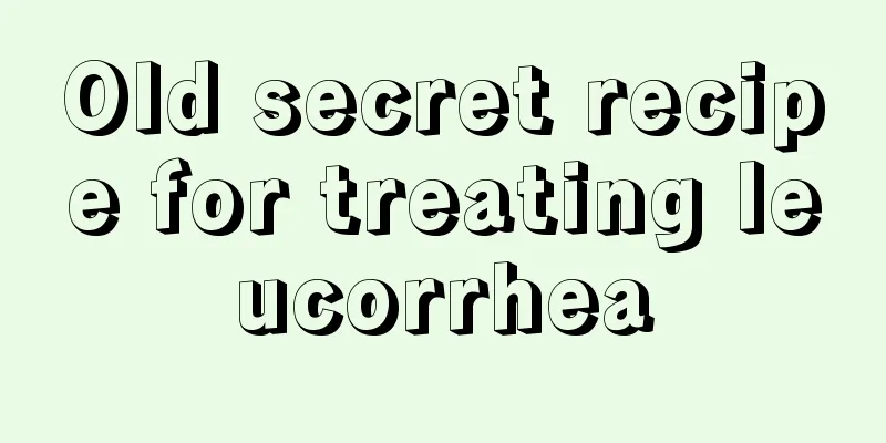 Old secret recipe for treating leucorrhea