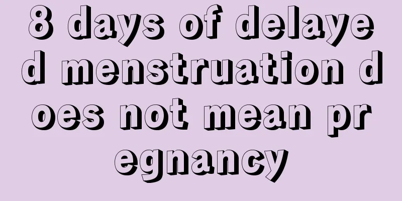 8 days of delayed menstruation does not mean pregnancy