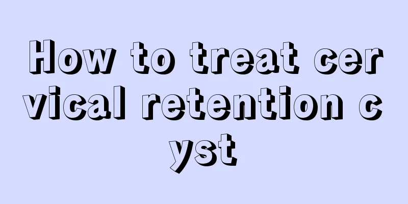 How to treat cervical retention cyst