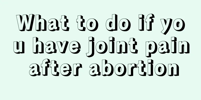 What to do if you have joint pain after abortion