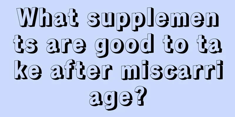 What supplements are good to take after miscarriage?