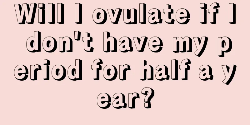 Will I ovulate if I don't have my period for half a year?