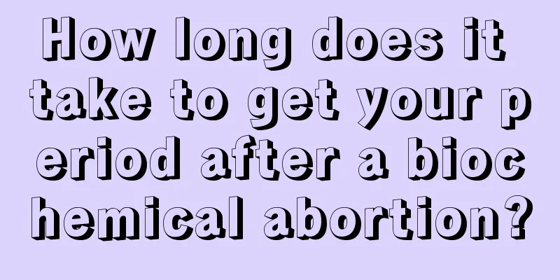 How long does it take to get your period after a biochemical abortion?