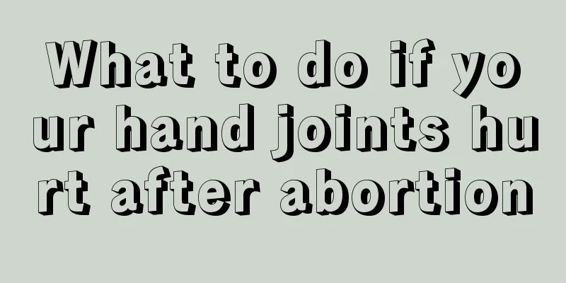 What to do if your hand joints hurt after abortion