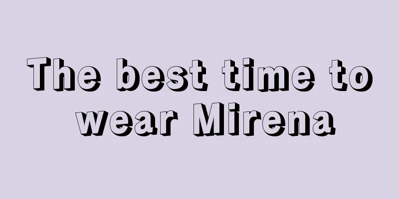 The best time to wear Mirena