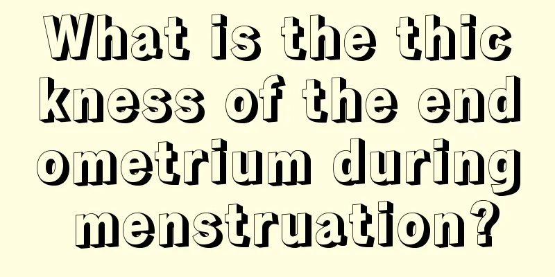 What is the thickness of the endometrium during menstruation?