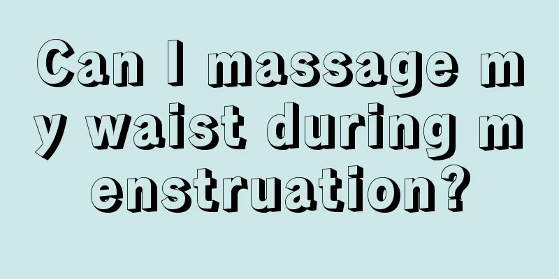 Can I massage my waist during menstruation?